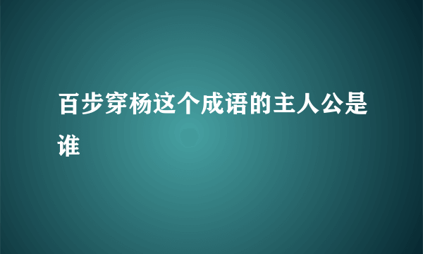 百步穿杨这个成语的主人公是谁