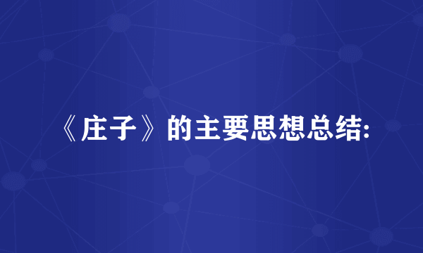 《庄子》的主要思想总结: