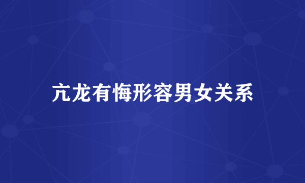 亢龙有悔形容男女关系