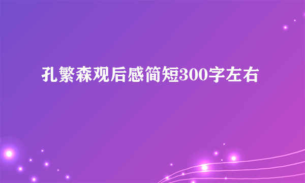 孔繁森观后感简短300字左右
