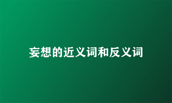 妄想的近义词和反义词