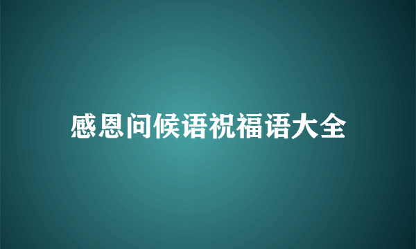 感恩问候语祝福语大全