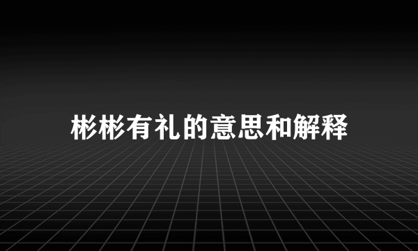 彬彬有礼的意思和解释