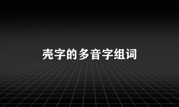 壳字的多音字组词
