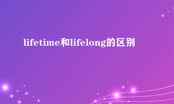 lifetime和lifelong的区别