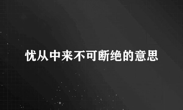 忧从中来不可断绝的意思