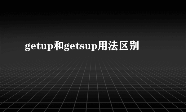 getup和getsup用法区别