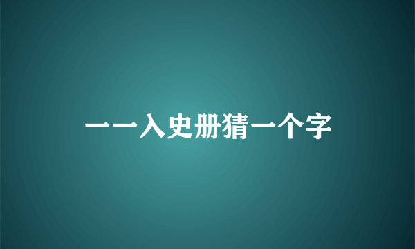 一一入史册猜一个字