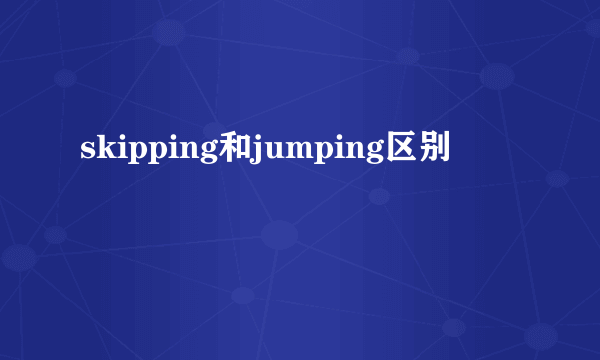 skipping和jumping区别
