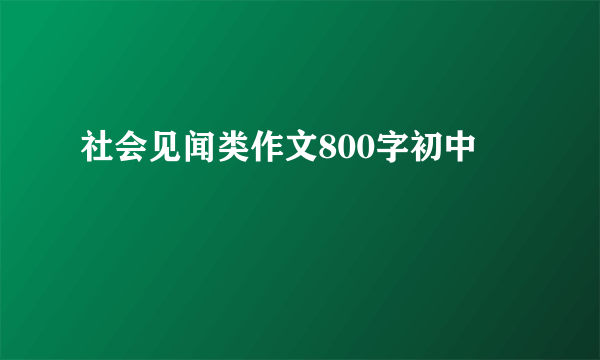 社会见闻类作文800字初中