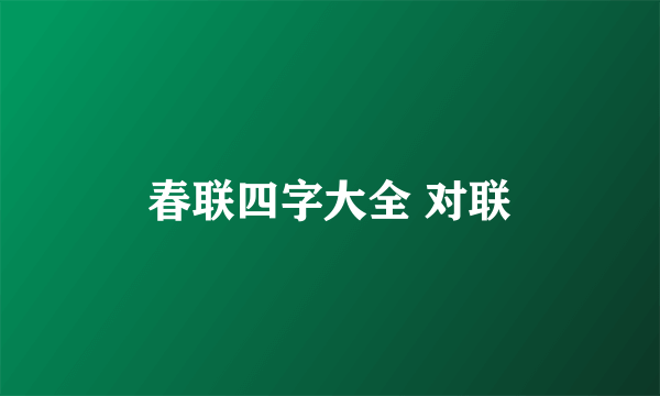 春联四字大全 对联