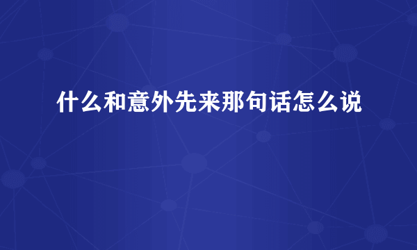 什么和意外先来那句话怎么说