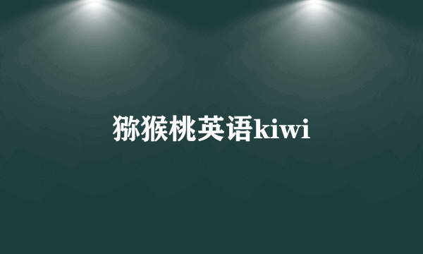 猕猴桃英语kiwi