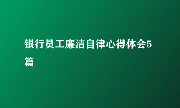 银行员工廉洁自律心得体会5篇