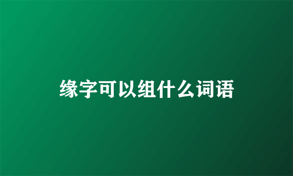 缘字可以组什么词语
