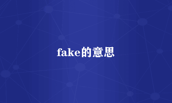 fake的意思