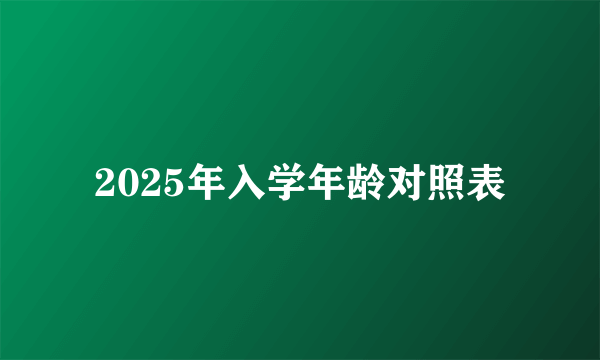 2025年入学年龄对照表