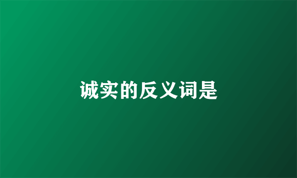 诚实的反义词是