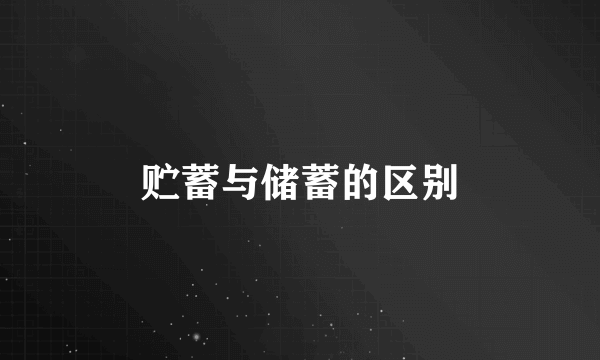 贮蓄与储蓄的区别