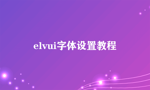 elvui字体设置教程