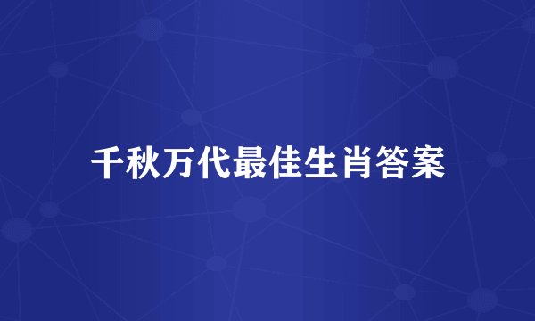 千秋万代最佳生肖答案