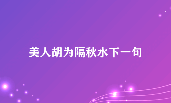 美人胡为隔秋水下一句