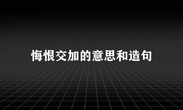 悔恨交加的意思和造句
