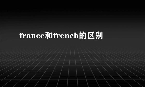 france和french的区别