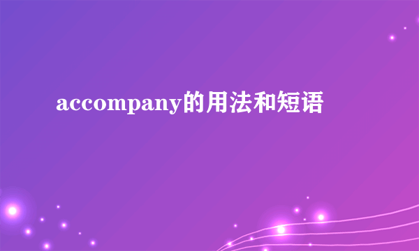 accompany的用法和短语