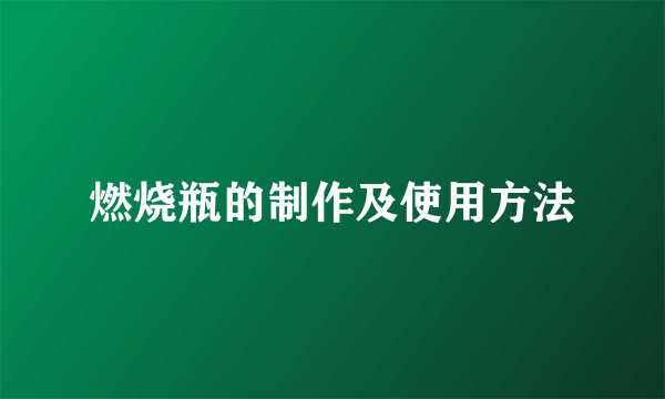 燃烧瓶的制作及使用方法