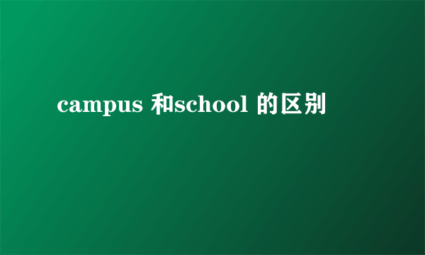 campus 和school 的区别