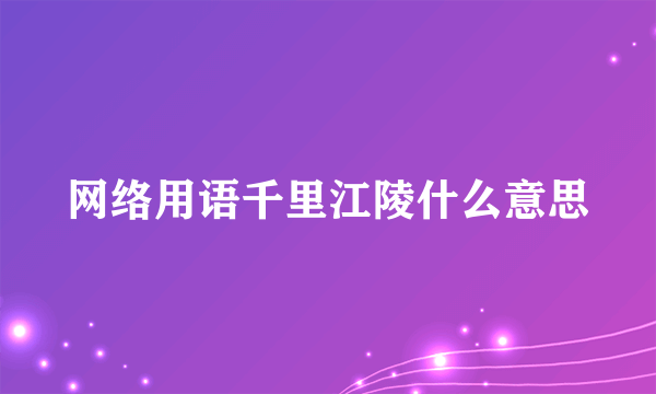 网络用语千里江陵什么意思