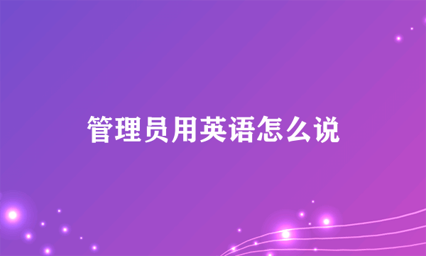 管理员用英语怎么说