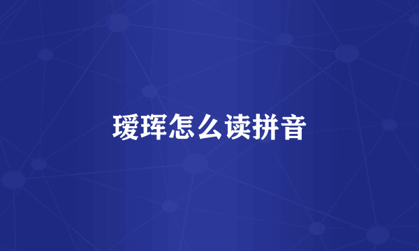 瑷珲怎么读拼音