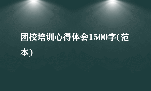 团校培训心得体会1500字(范本)