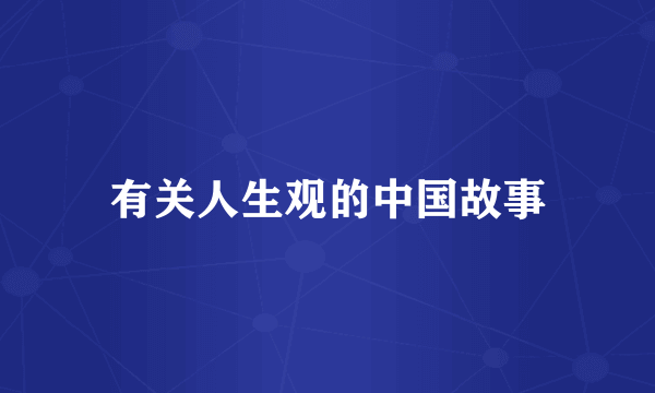 有关人生观的中国故事