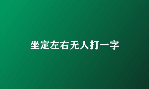 坐定左右无人打一字