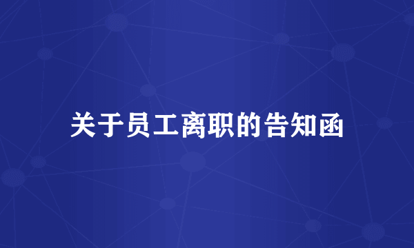 关于员工离职的告知函