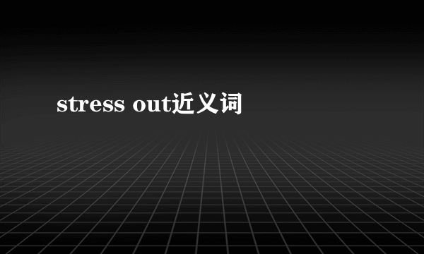 stress out近义词