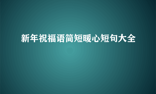 新年祝福语简短暖心短句大全