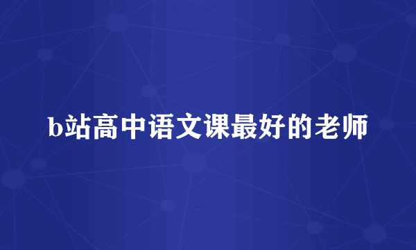 b站高中语文课最好的老师