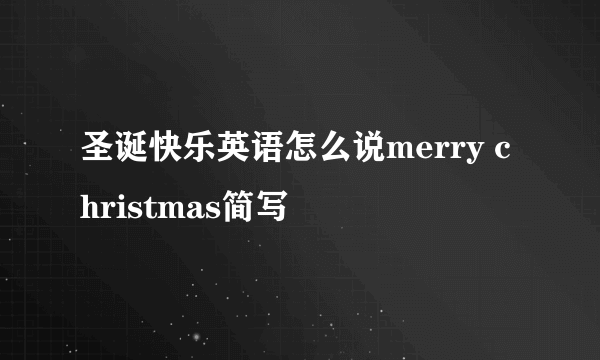 圣诞快乐英语怎么说merry christmas简写