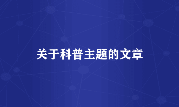 关于科普主题的文章