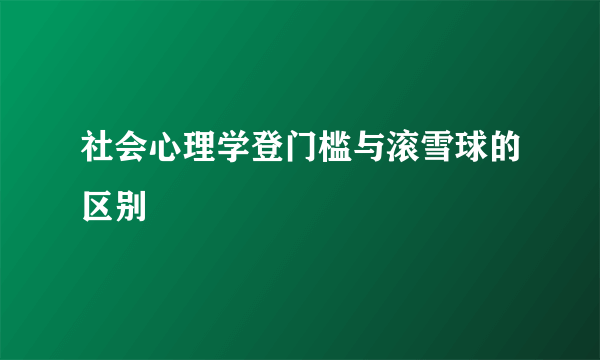 社会心理学登门槛与滚雪球的区别