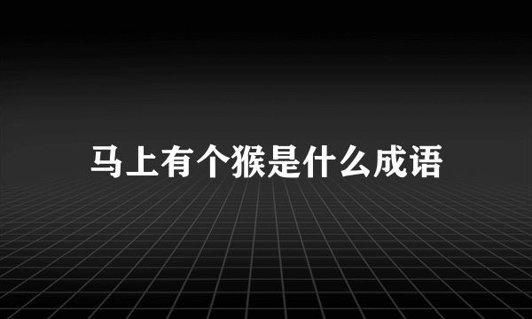 马上有个猴是什么成语