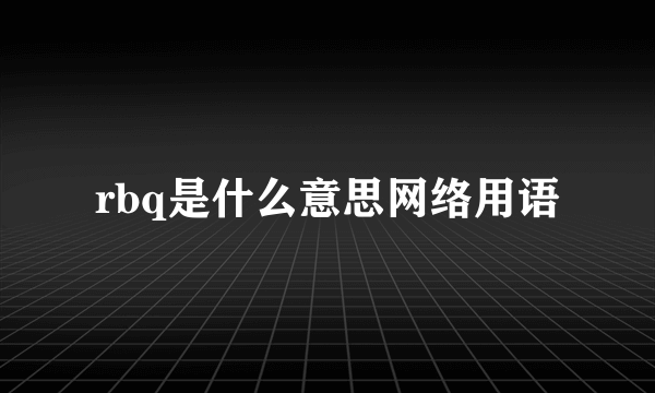 rbq是什么意思网络用语
