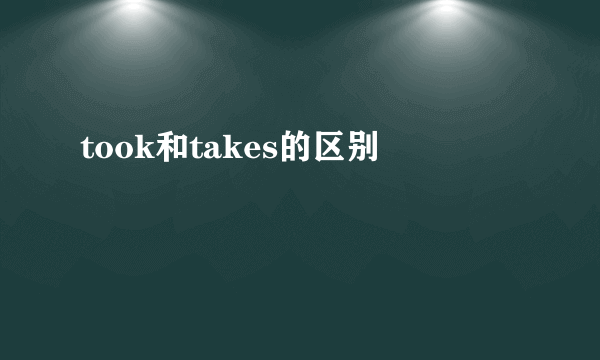 took和takes的区别
