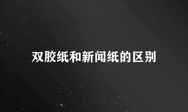 双胶纸和新闻纸的区别