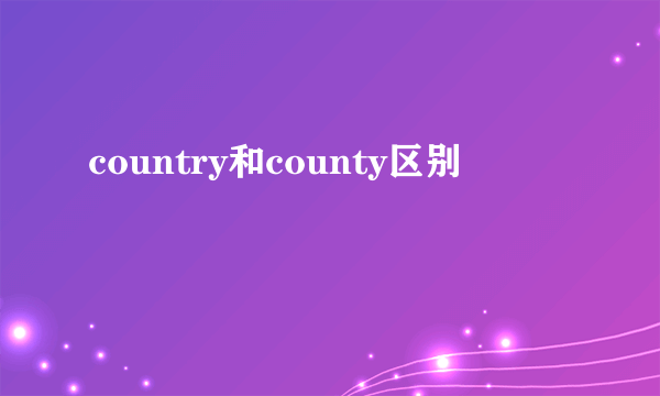 country和county区别