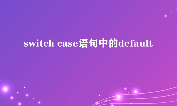 switch case语句中的default